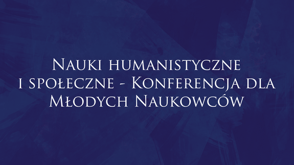 Nauki humanistyczne i społeczne - Konferencja dla Młodych Naukowców