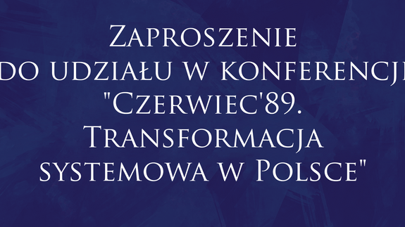Zaproszenie do udziału w konferencji "Czerwiec'89. Transformacja systemowa w Polsce"