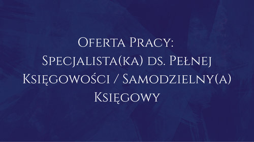 Oferta Pracy: Specjalista(ka) ds. Pełnej Księgowości / Samodzielny(a) Księgowy