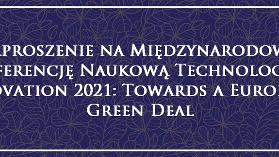 Zaproszenie na Międzynarodową Konferencję Naukową Technological Innovation 2021: Towards a European Green Deal