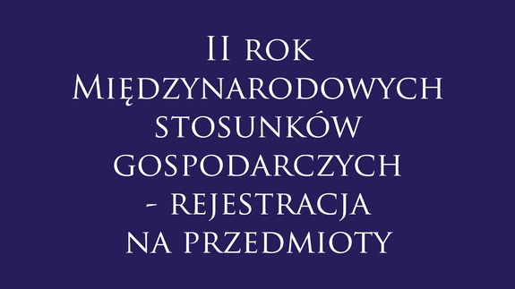 II rok Międzynarodowych stosunków gospodarczych - rejestracja na przedmioty