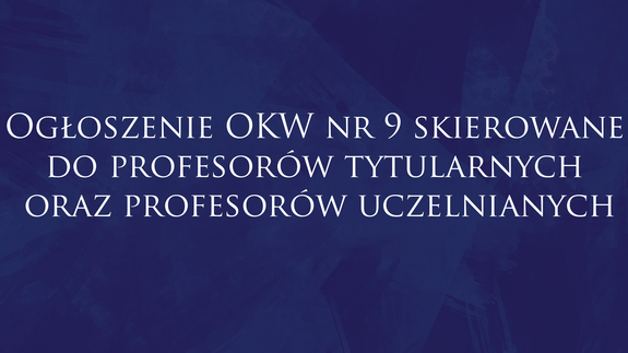 Ogłoszenie OKW nr 9 skierowane do profesorów tytularnych oraz profesorów uczelnianych