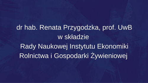 dr hab. Renata Przygodzka, prof. UwB w składzie  Rady Naukowej Instytutu Ekonomiki Rolnictwa i Gospodarki Żywieniowej
