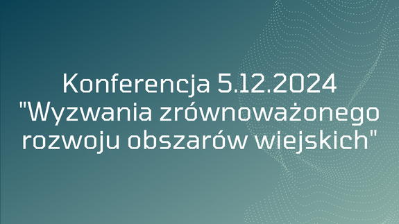 Konferencja 5.12.2024 "Wyzwania zrównoważonego rozwoju obszarów wiejskich"