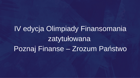 IV edycja Olimpiady Finansomania zatytułowana  Poznaj Finanse – Zrozum Państwo