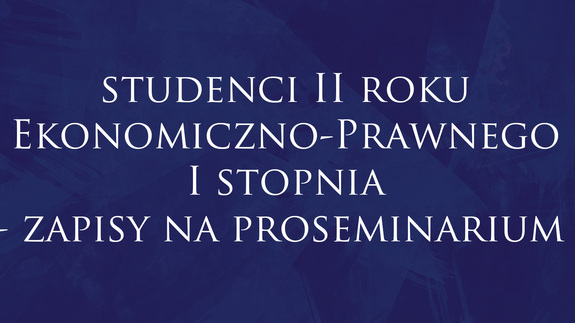 Studenci II roku Ekonomiczno-Prawnego I stopnia- zapisy na proseminarium