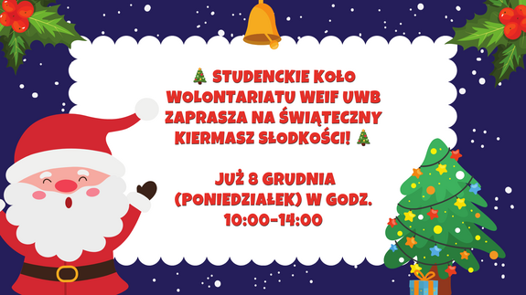 STUDENCKIE KOŁO WOLONTARIATU WEiF UwB ZAPRASZA NA ŚWIĄTECZNY KIERMASZ SŁODKOŚCI!