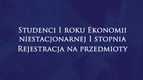 Studenci I roku Ekonomii niestacjonarnej I stopnia Rejestracja na przedmioty