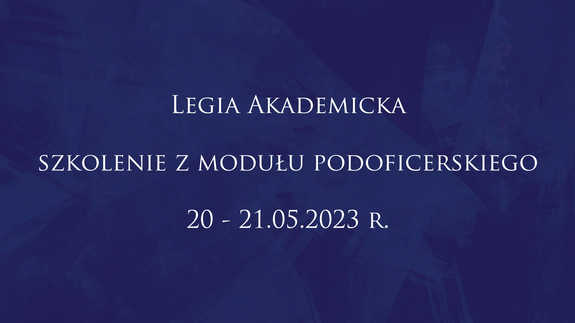 Legia Akademicka - szkolenie z modułu podoficerskiego 20-21.05.2023 r.