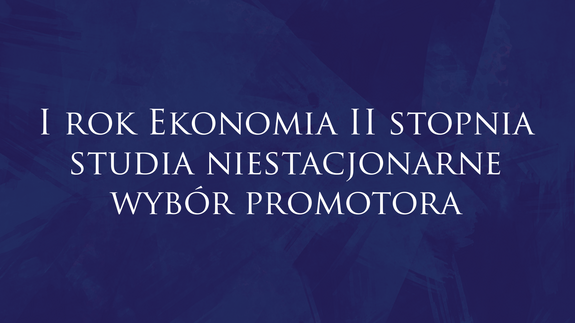 I rok Ekonomia II stopnia studia niestacjonarne wybór promotora
