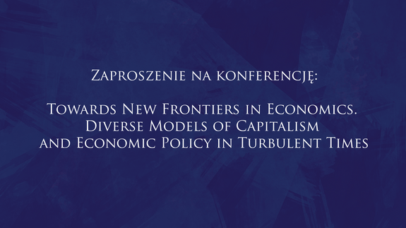 Zaproszenie na konferencję "Towards New Frontiers in Economics. Diverse Models of Capitalism and Economic Policy in Turbulent Times"