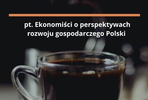 "Ekonomiści o perspektywach rozwoju gospodarczego Polski"