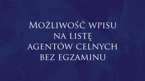 Możliwość wpisu na listę agentów celnych bez egzaminu