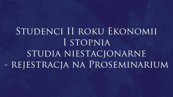 Studenci II roku Ekonomii I stopnia studia niestacjonarne - rejestracja na Proseminarium