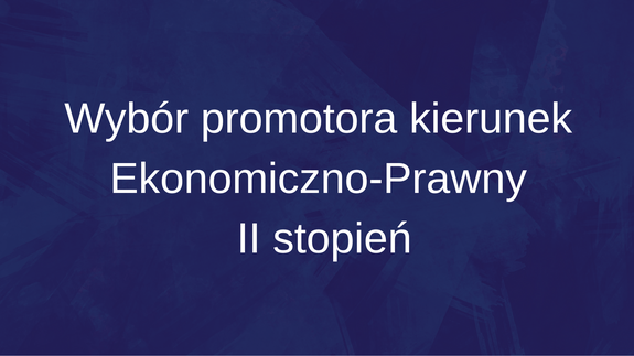 Wybór promotora kierunek Ekonomiczno-Prawny II stopień