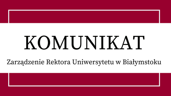 Zarządzenie Rektora Uniwersytetu w Białymstoku w sprawie prowadzenia zajęć dydaktycznych, weryfikacji osiągniętych efektów uczenia się oraz przeprowadzania egzaminów dyplomowych w roku akademickim 2020/2021 w Uniwersytecie w Białymstoku.