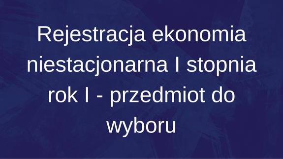 Rejestracja ekonomia niestacjonarna I stopnia rok I - przedmiot do wyboru
