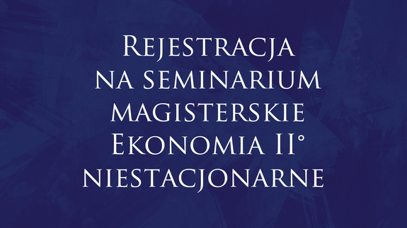 Rejestracja na seminarium magisterskie Ekonomia II° niestacjonarne