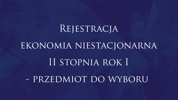 Rejestracja ekonomia niestacjonarna II stopnia rok I - przedmiot do wyboru