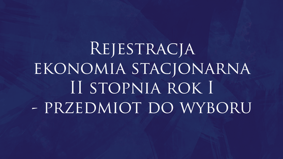 Rejestracja ekonomia stacjonarna II stopnia rok I - przedmiot do wyboru