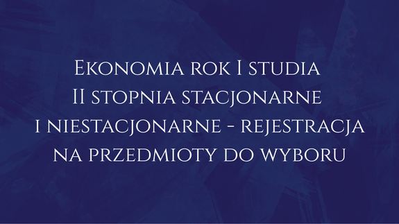 Ekonomia rok I studia II stopnia stacjonarne i niestacjonarne - rejestracja na przedmioty do wyboru
