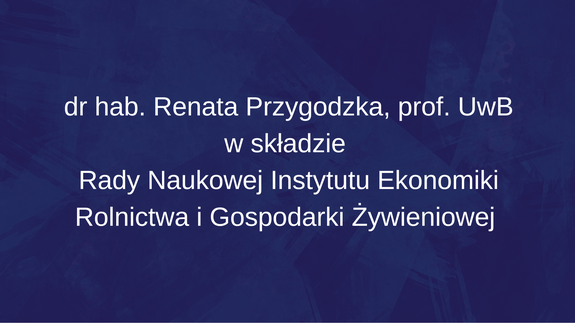 dr hab. Renata Przygodzka, prof. UwB w składzie  Rady Naukowej Instytutu Ekonomiki Rolnictwa i Gospodarki Żywieniowej