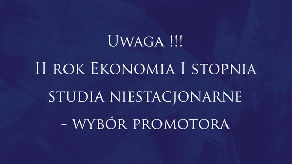 Uwaga II rok Ekonomia I stopnia studia niestacjonarne - wybór promotora