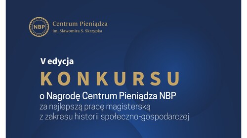 V edycji Konkursu Centrum Pieniądza za najlepszą pracę magisterską z zakresu historii społeczno-gospodarczej.