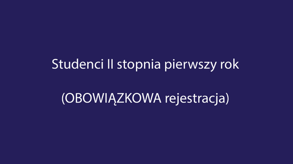 Studenci II stopnia pierwszy rok (OBOWIĄZKOWA rejestracja)