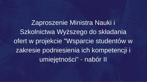 Zaproszenie Ministra Nauki i Szkolnictwa Wyższego do składania ofert w projekcie "Wsparcie studentów w zakresie podniesienia ich kompetencji i umiejętności" - nabór II