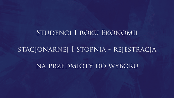 Studenci I roku Ekonomii stacjonarnej I stopnia - rejestracja  na przedmioty do wyboru