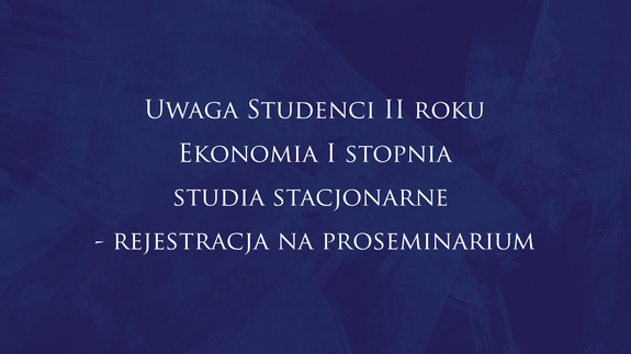 Uwaga Studenci II roku Ekonomia I stopnia studia stacjonarne - rejestracja na proseminarium