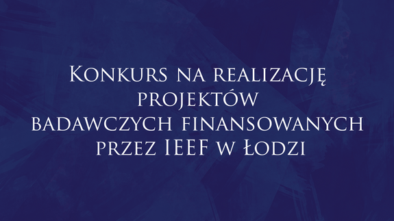 Konkurs na realizację projektów badawczych finansowanych przez IEEF w Łodzi