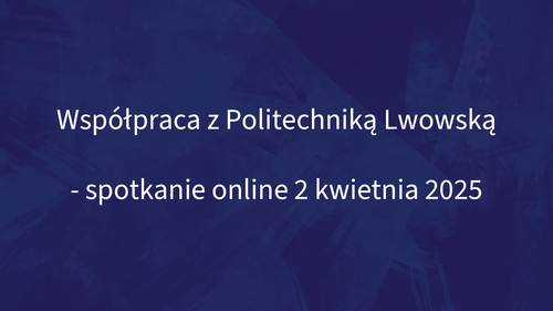 Współpraca z Politechniką Lwowską - spotkanie online 2 kwietnia 2025