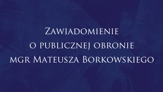 Zawiadomienia o publicznej obronie mgr Mateusza Borowskiego