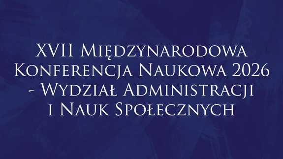 XVII Międzynarodowa Konferencja Naukowa 2026 - Wydział Administracji i Nauk Społecznych