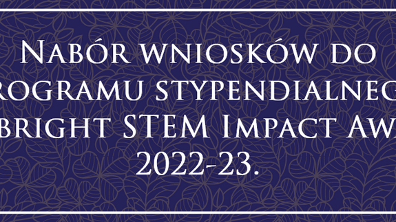 Nabór wniosków do programu stypendialnego Fulbright STEM Impact Award 2022-23.