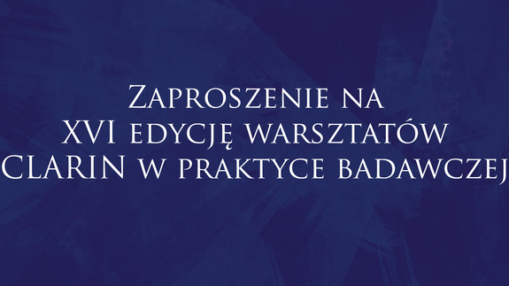 Zaproszenie na XVI edycję warsztatów „CLARIN w praktyce badawczej”