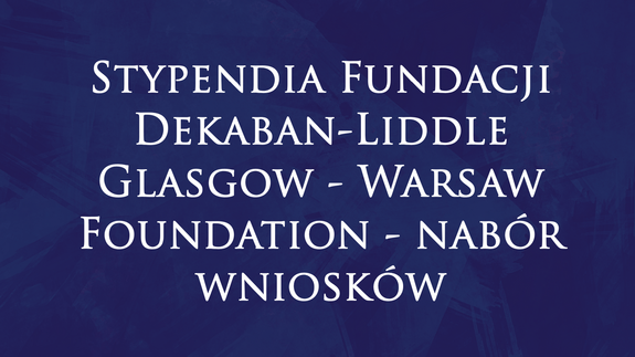 Stypendia Fundacji Dekaban-Liddle Glasgow - Warsaw Foundation - nabór wniosków