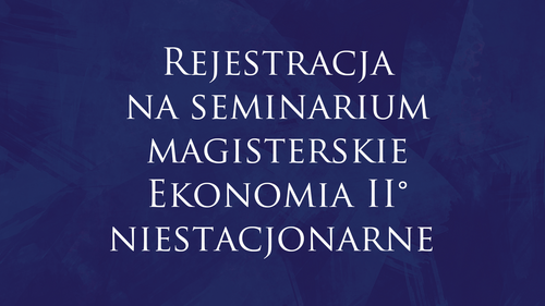 Rejestracja na seminarium magisterskie Ekonomia II° niestacjonarne