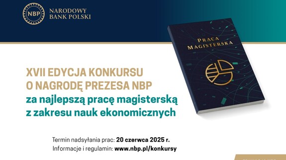 Konkursy o Nagrodę Prezesa NBP za najlepszą pracę magisterską (XVII edycja), doktorską i habilitacyjną (IX edycja) z zakresu nauk ekonomicznych