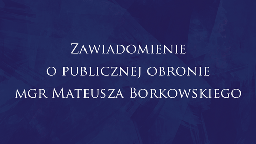 Zawiadomienia o publicznej obronie mgr Mateusza Borowskiego